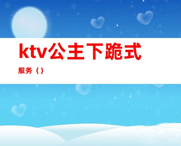 ktv公主下跪式服务（）