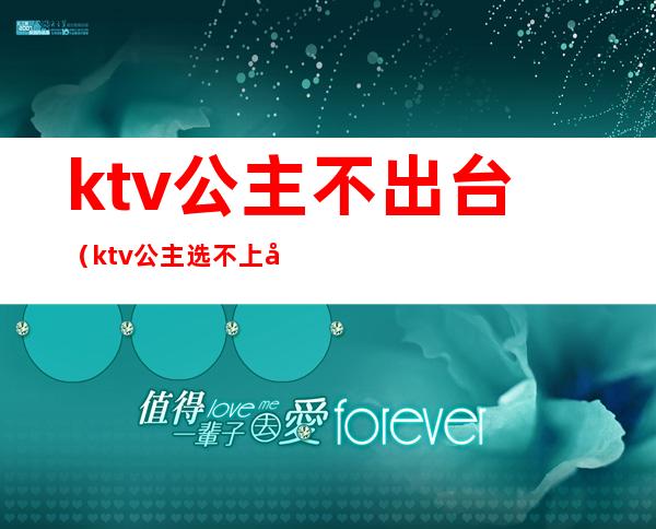 ktv公主不出台（ktv公主选不上台）