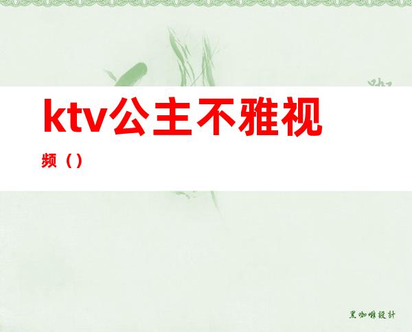 ktv公主不雅视频（）