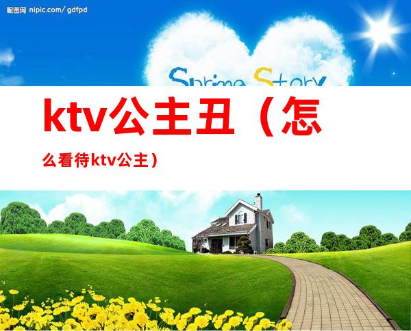 ktv公主丑（怎么看待ktv公主）