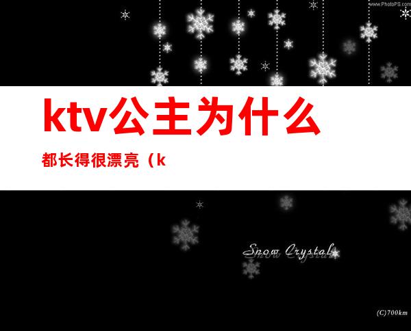 ktv公主为什么都长得很漂亮（ktv公主长啥样）