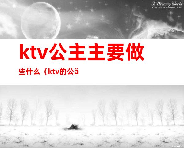 ktv公主主要做些什么（ktv的公主是做什么?）