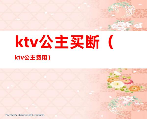 ktv公主买断（ktv公主费用）