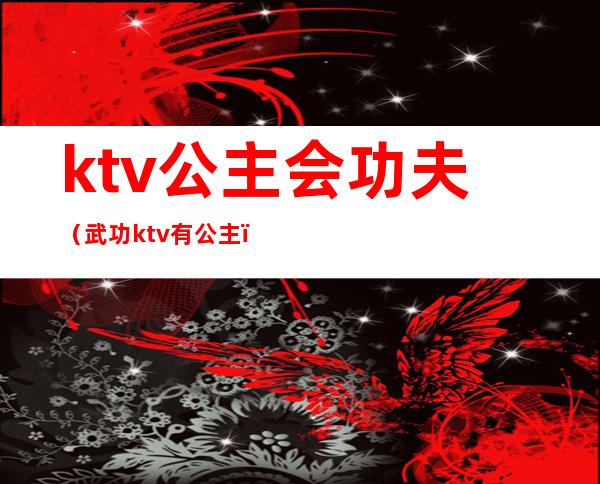 ktv公主会功夫（武功ktv有公主）