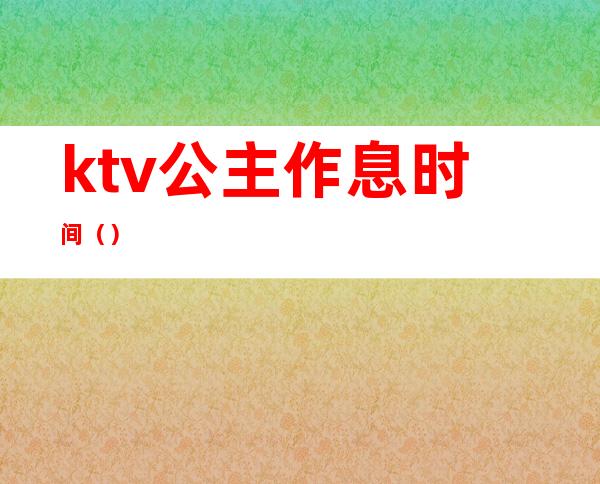 ktv公主作息时间（）