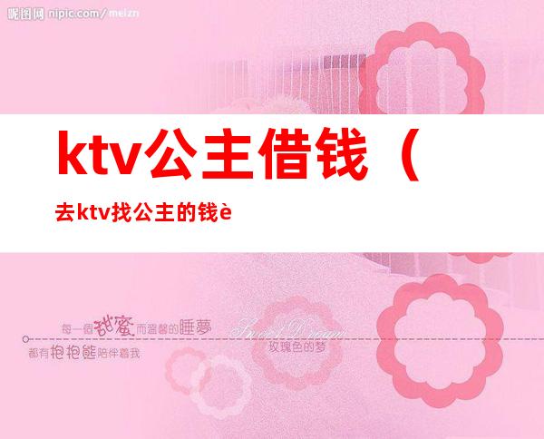 ktv公主借钱（去ktv找公主的钱要单独给吗）