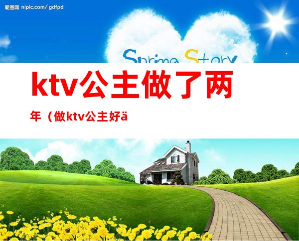 ktv公主做了两年（做ktv公主好么）