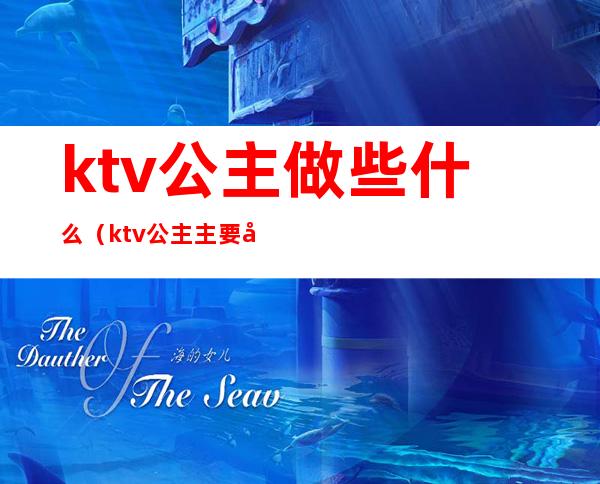 ktv公主做些什么（ktv公主主要做哪些）