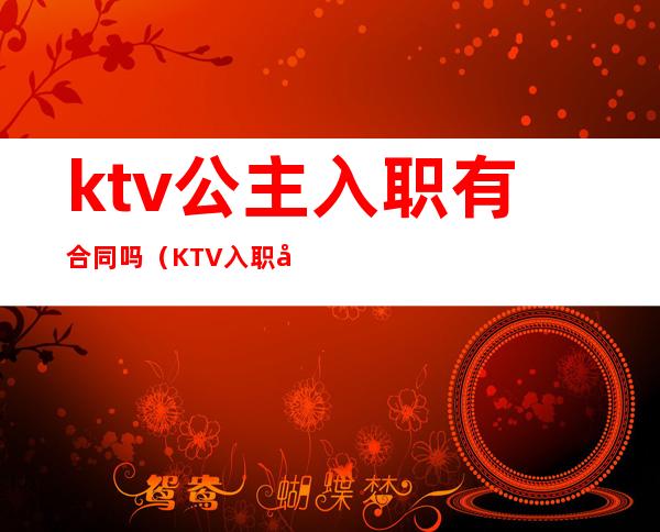 ktv公主入职有合同吗（KTV入职合同）