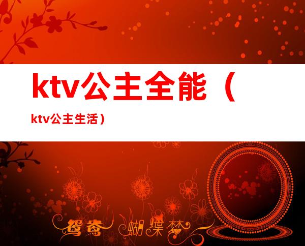 ktv公主全能（ktv公主生活）