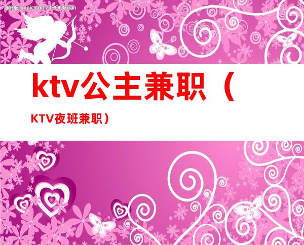 ktv公主兼职（KTV夜班兼职）