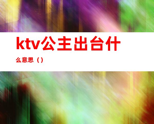 ktv公主出台什么意思（）