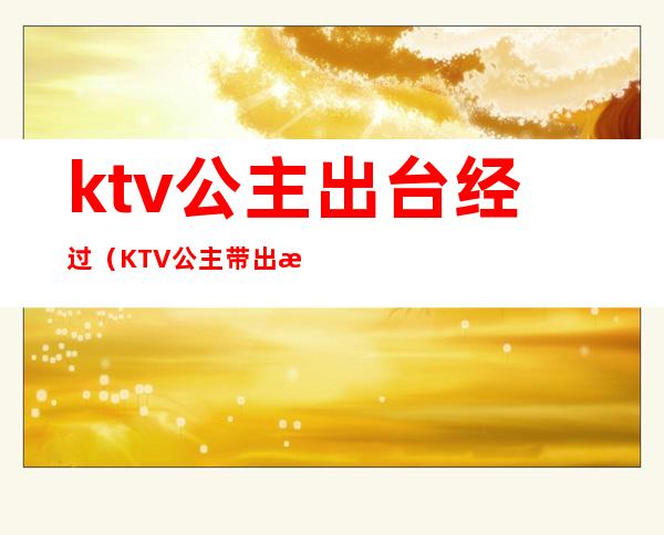 ktv公主出台经过（KTV公主带出来）