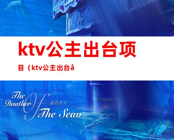 ktv公主出台项目（ktv公主出台快餐）