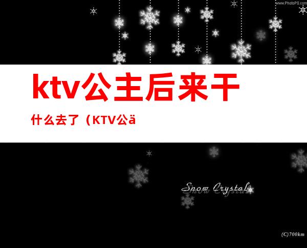 ktv公主后来干什么去了（KTV公主是干什么的）