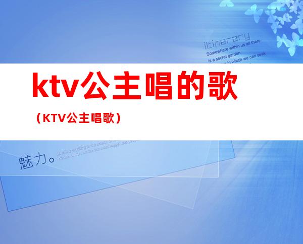 ktv公主唱的歌（KTV公主唱歌）