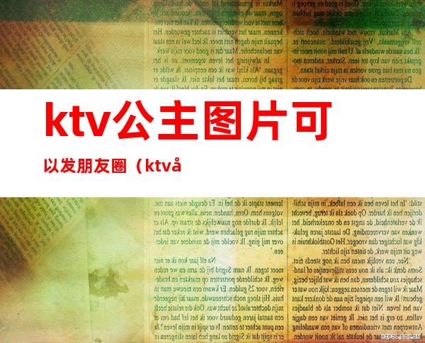 ktv公主图片可以发朋友圈（ktv公主照片可以发朋友圈）