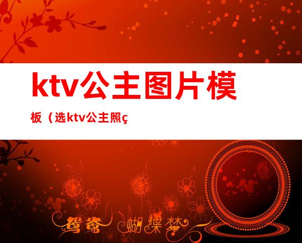 ktv公主图片模板（选ktv公主照片）