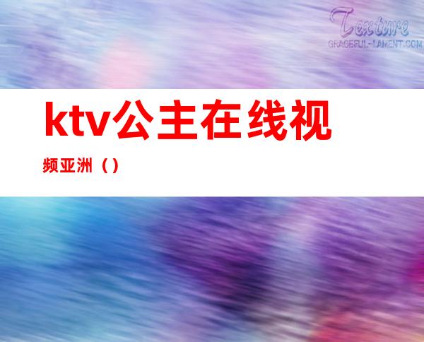 ktv公主在线视频亚洲（）