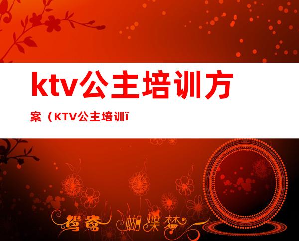 ktv公主培训方案（KTV公主培训）