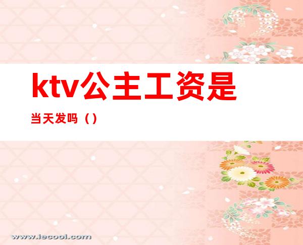 ktv公主工资是当天发吗（）