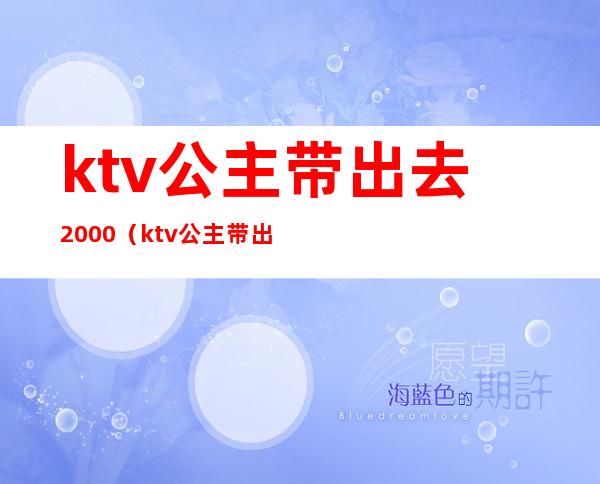 ktv公主带出去2000（ktv公主带出去,让给她买衣服）