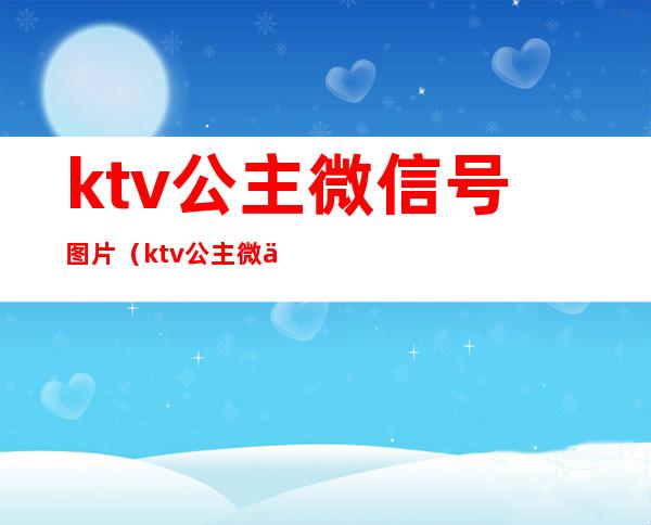 ktv公主微信号图片（ktv公主微信号图片可爱）