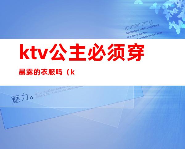 ktv公主必须穿暴露的衣服吗（ktv公主要穿一样的衣服吗）