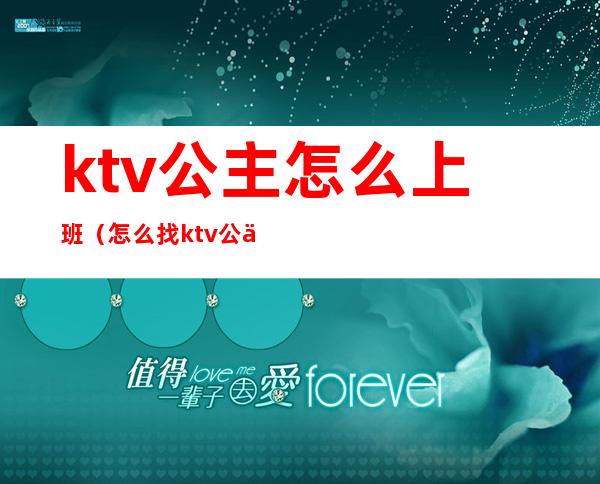 ktv公主怎么上班（怎么找ktv公主的工作）