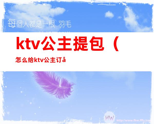 ktv公主提包（怎么给ktv公主订包厢）