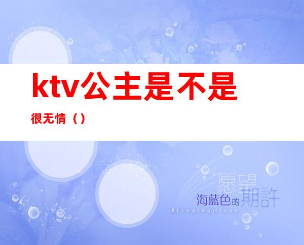 ktv公主是不是很无情（）