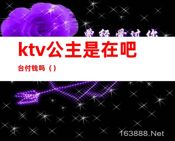 ktv公主是在吧台付钱吗（）