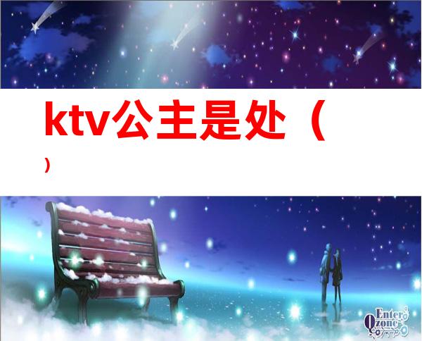 ktv公主是处（）