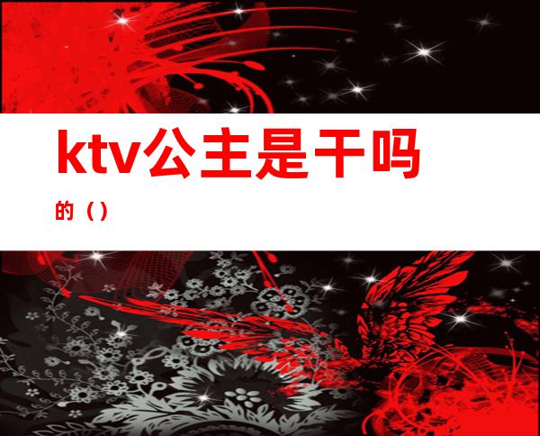 ktv公主是干吗的（）