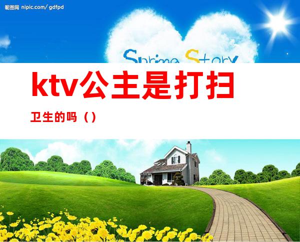 ktv公主是打扫卫生的吗（）