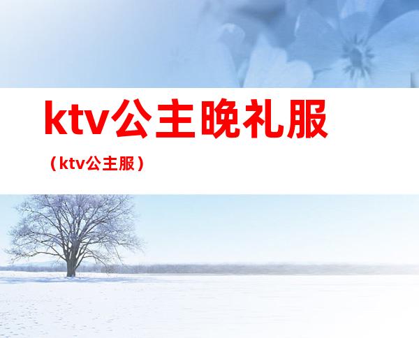 ktv公主晚礼服（ktv 公主服）