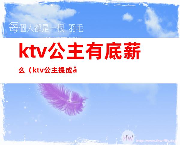 ktv公主有底薪么（ktv公主提成多少）