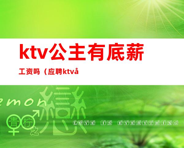 ktv公主有底薪工资吗（应聘ktv公主一天多少工资）