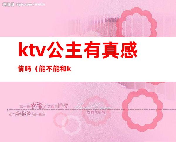 ktv公主有真感情吗（能不能和ktv公主产生感情）