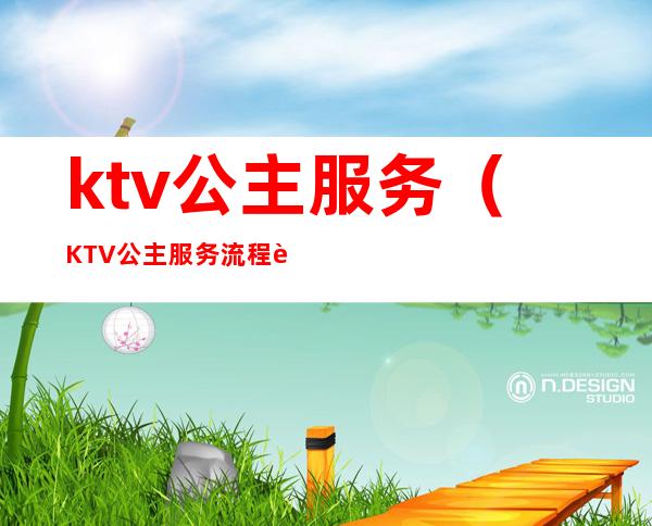 ktv公主服务（KTV公主服务流程视频）