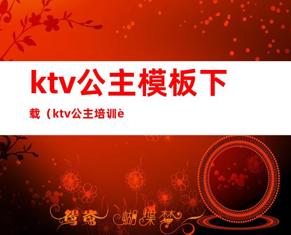 ktv公主模板下载（ktv公主培训资料大全）