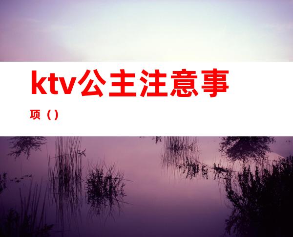 ktv公主注意事项（）