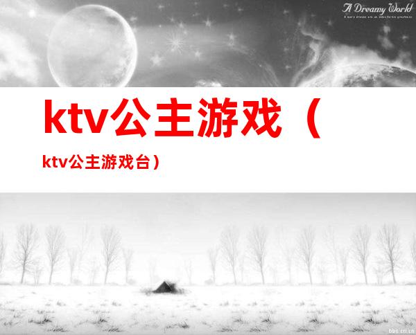 ktv公主游戏（ktv公主游戏台）