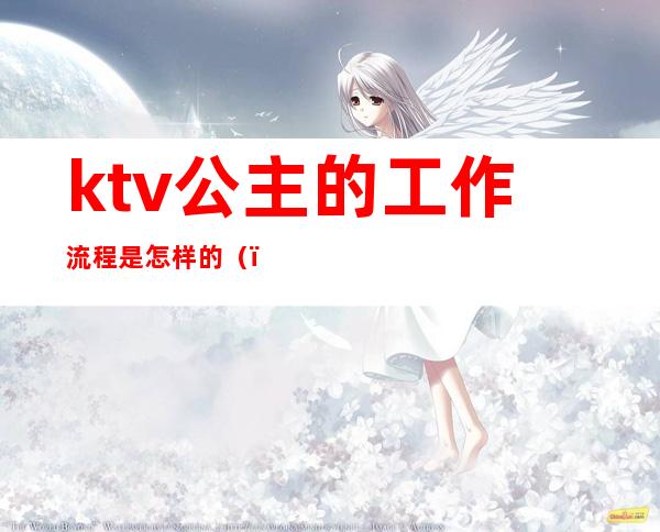 ktv公主的工作流程是怎样的（）