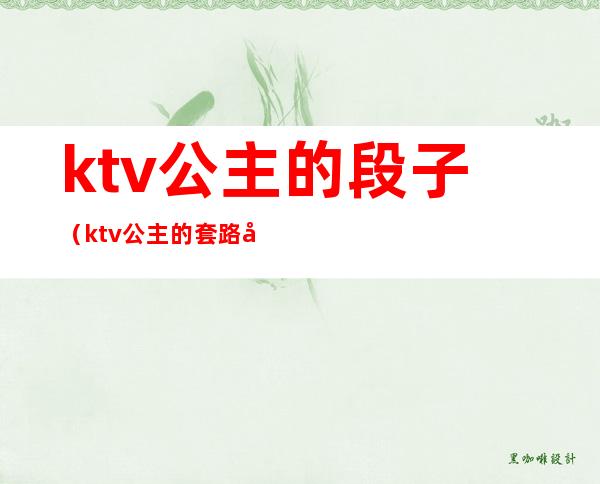 ktv公主的段子（ktv公主的套路好深）