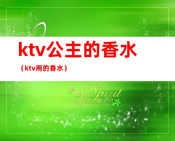 ktv公主的香水（ktv用的香水）