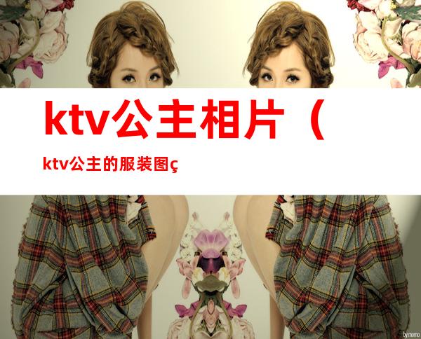 ktv公主相片（ktv公主的服装图片）