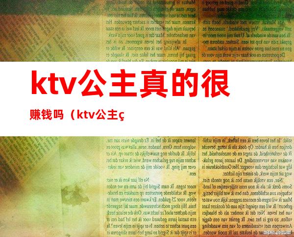 ktv公主真的很赚钱吗（ktv公主累吗）