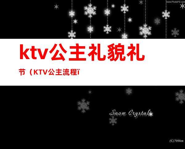 ktv公主礼貌礼节（KTV公主流程）