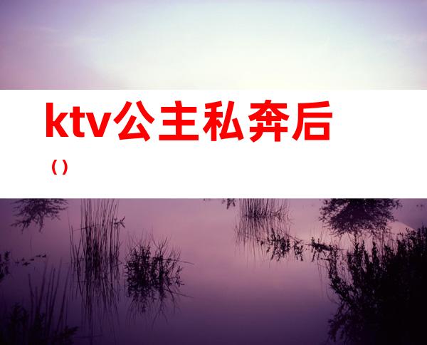 ktv公主私奔后（）